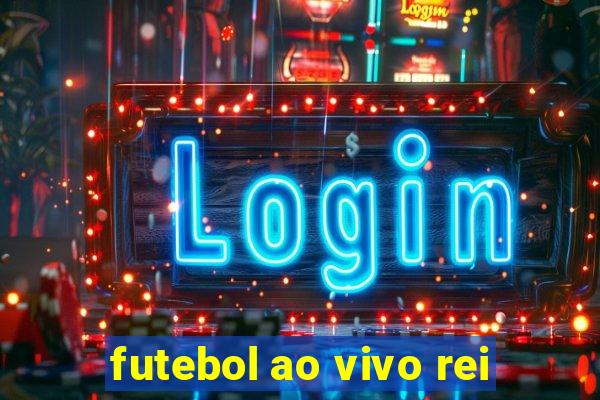 futebol ao vivo rei